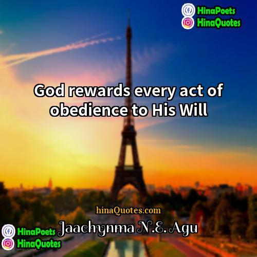 Jaachynma NE Agu Quotes | God rewards every act of obedience to